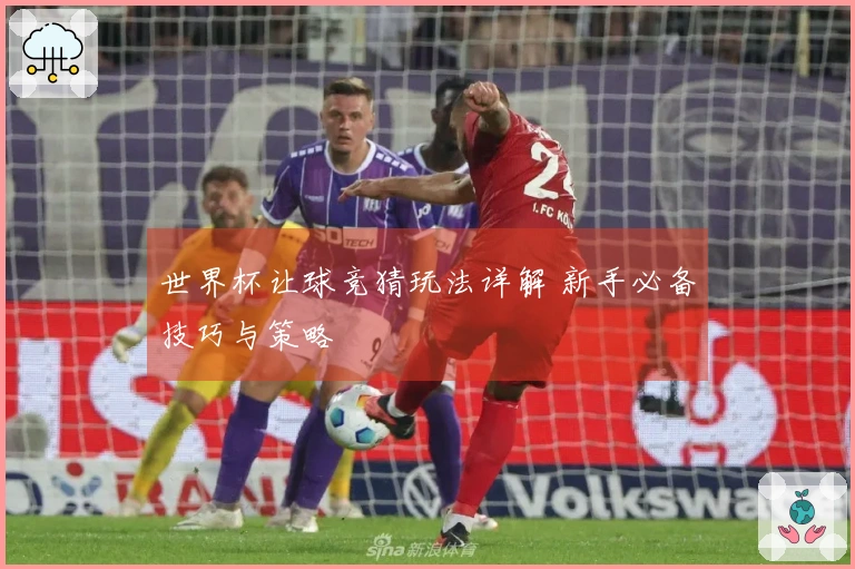 世界杯让球竞猜玩法详解 新手必备技巧与策略